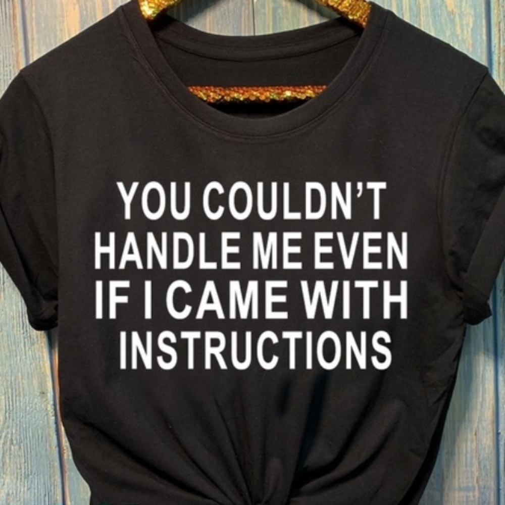 New tee “ You couldn’t handle me...”